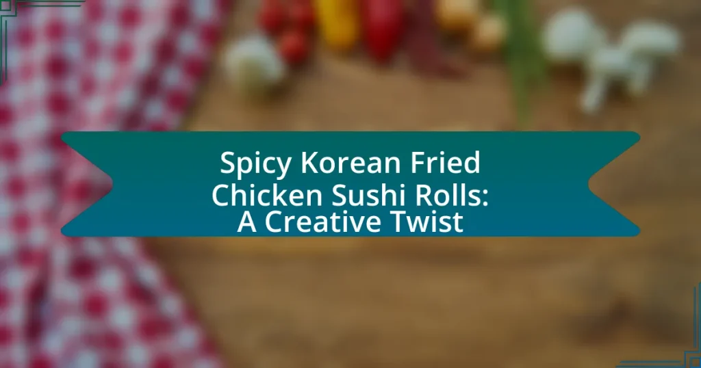 Spicy Korean Fried Chicken Sushi Rolls: A Creative Twist