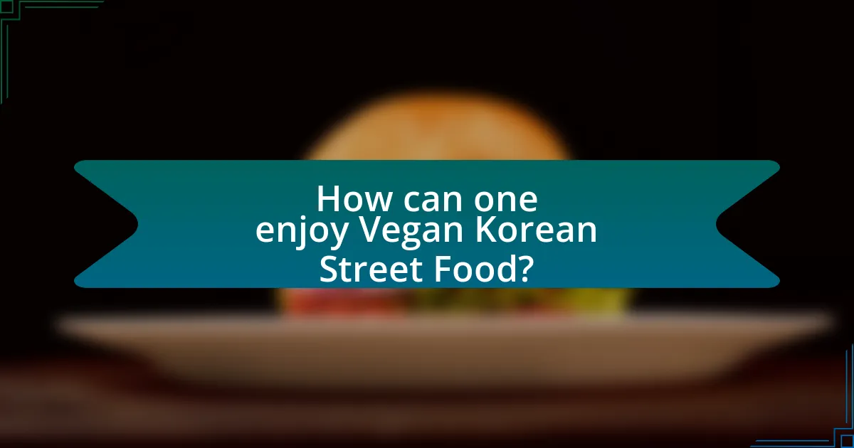 How can one enjoy Vegan Korean Street Food?