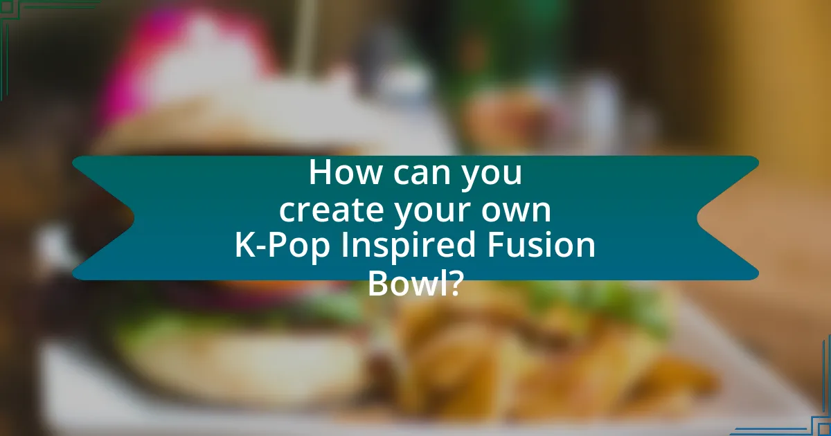 How can you create your own K-Pop Inspired Fusion Bowl?