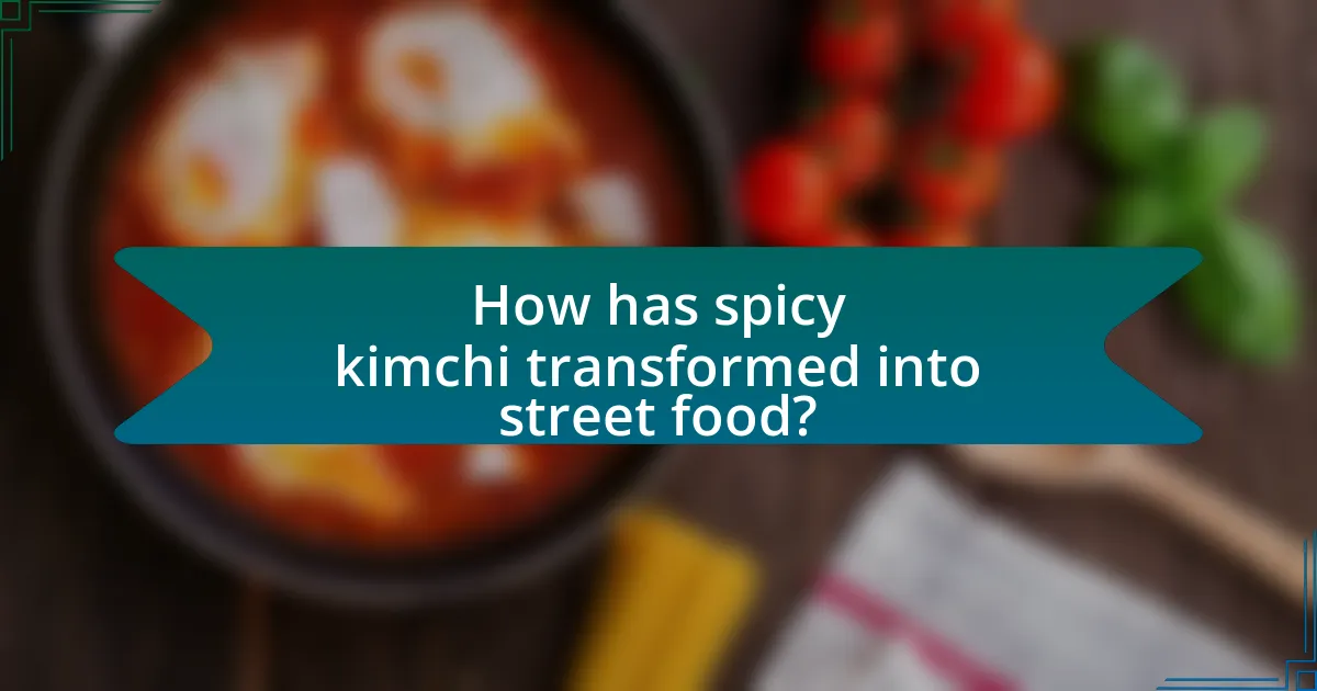 How has spicy kimchi transformed into street food?