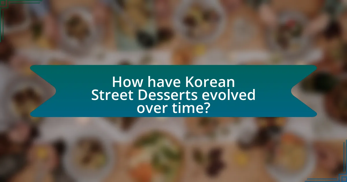 How have Korean Street Desserts evolved over time?