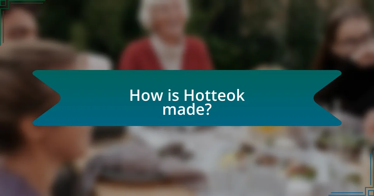 How is Hotteok made?