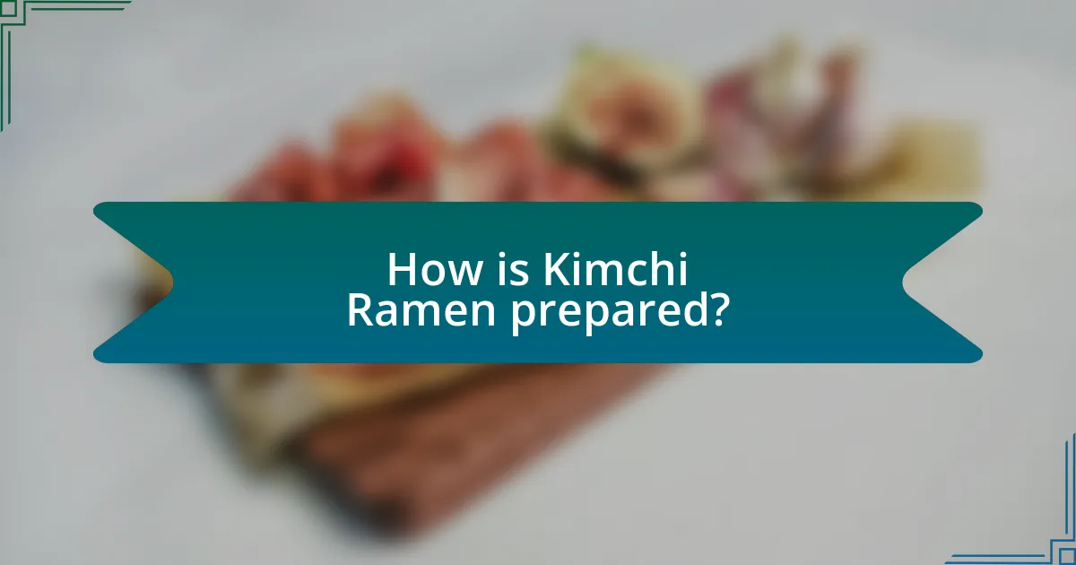 How is Kimchi Ramen prepared?