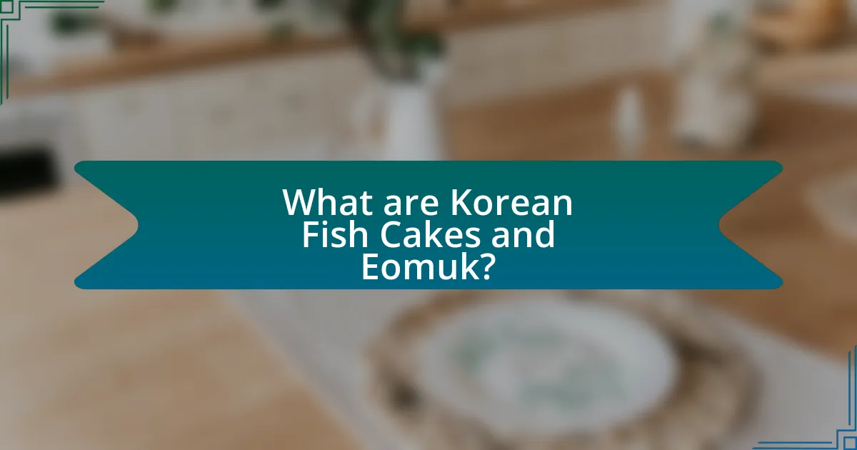 What are Korean Fish Cakes and Eomuk?