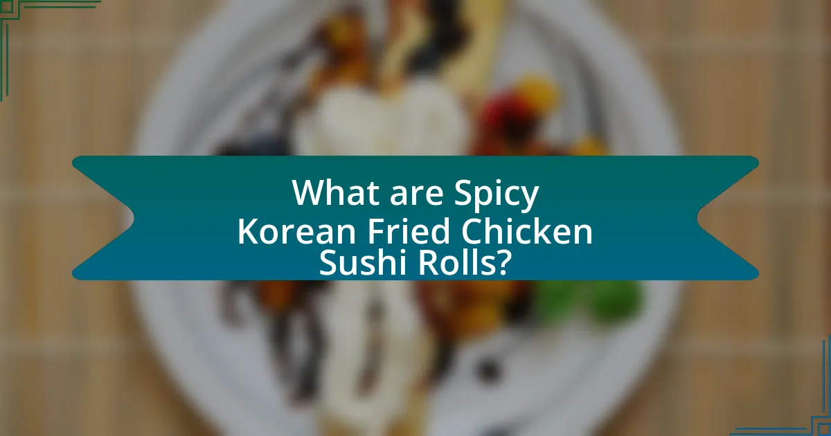What are Spicy Korean Fried Chicken Sushi Rolls?