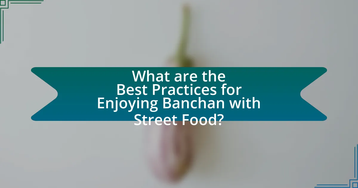What are the Best Practices for Enjoying Banchan with Street Food?
