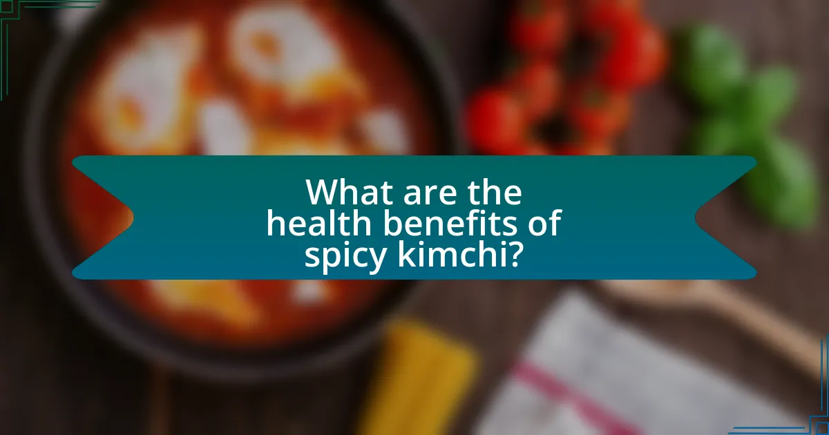 What are the health benefits of spicy kimchi?