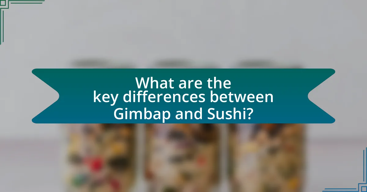 What are the key differences between Gimbap and Sushi?