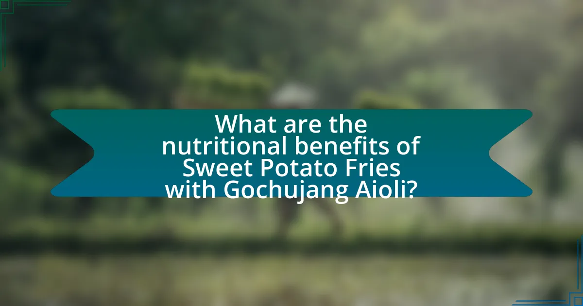 What are the nutritional benefits of Sweet Potato Fries with Gochujang Aioli?
