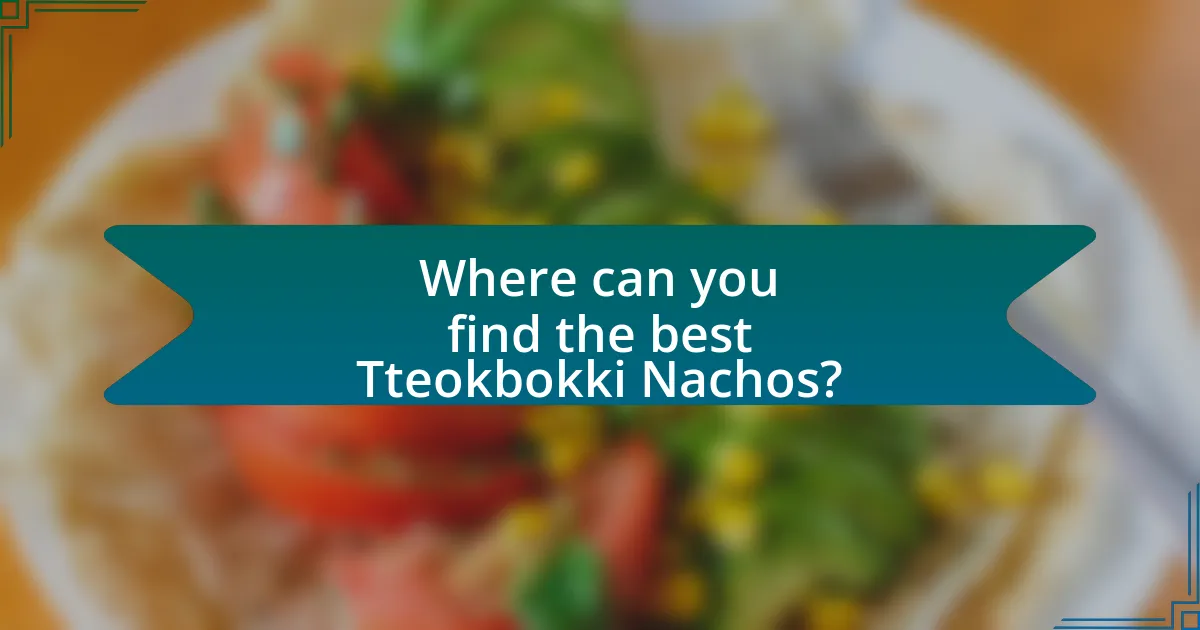 Where can you find the best Tteokbokki Nachos?